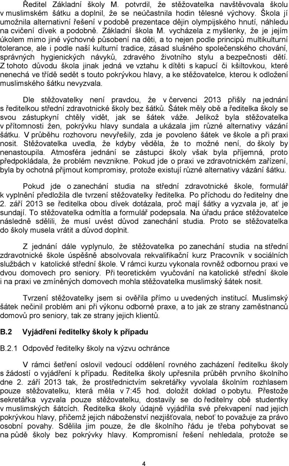 vycházela z myšlenky, že je jejím úkolem mimo jiné výchovné působení na děti, a to nejen podle principů multikulturní tolerance, ale i podle naší kulturní tradice, zásad slušného společenského