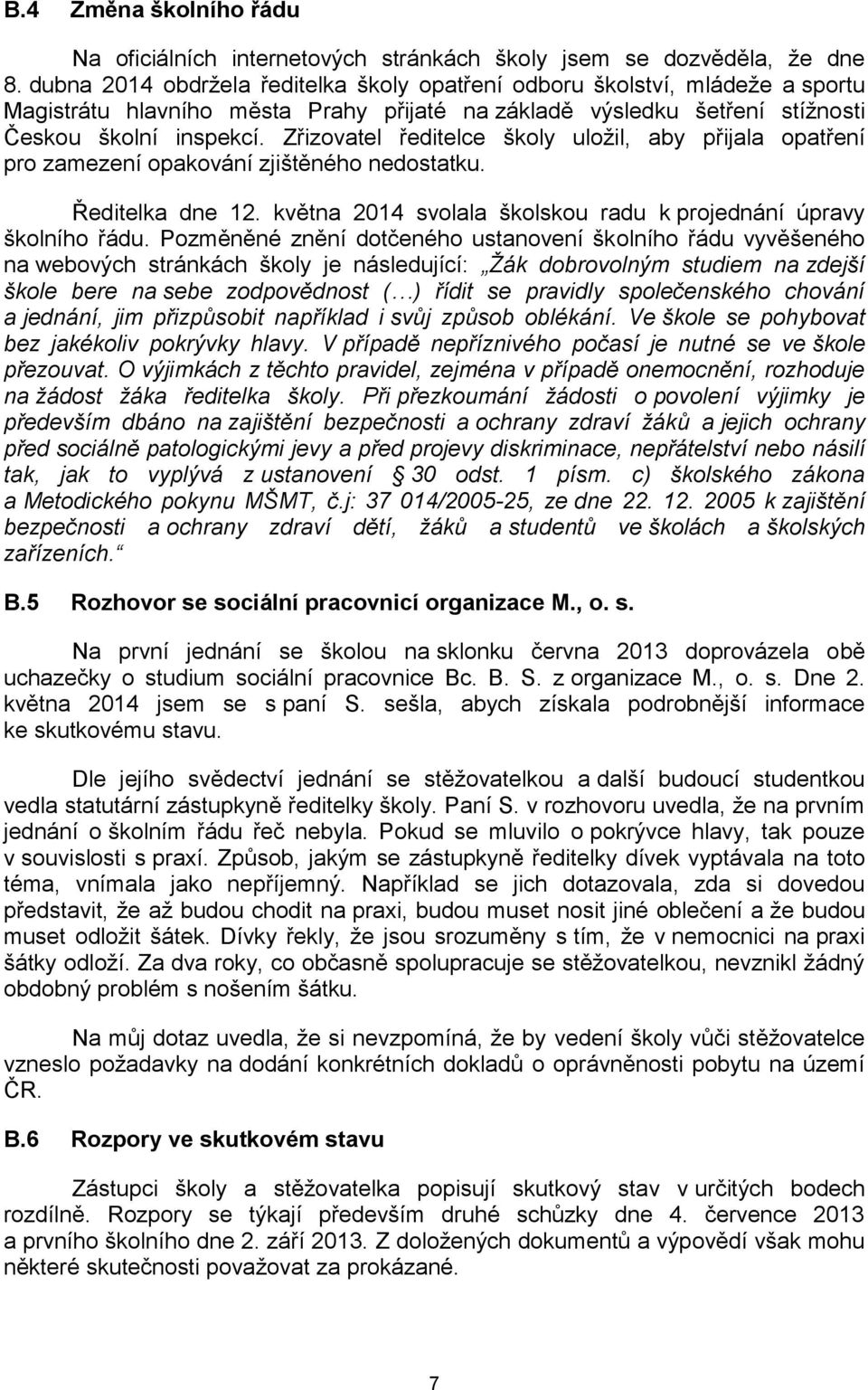 Zřizovatel ředitelce školy uložil, aby přijala opatření pro zamezení opakování zjištěného nedostatku. Ředitelka dne 12. května 2014 svolala školskou radu k projednání úpravy školního řádu.