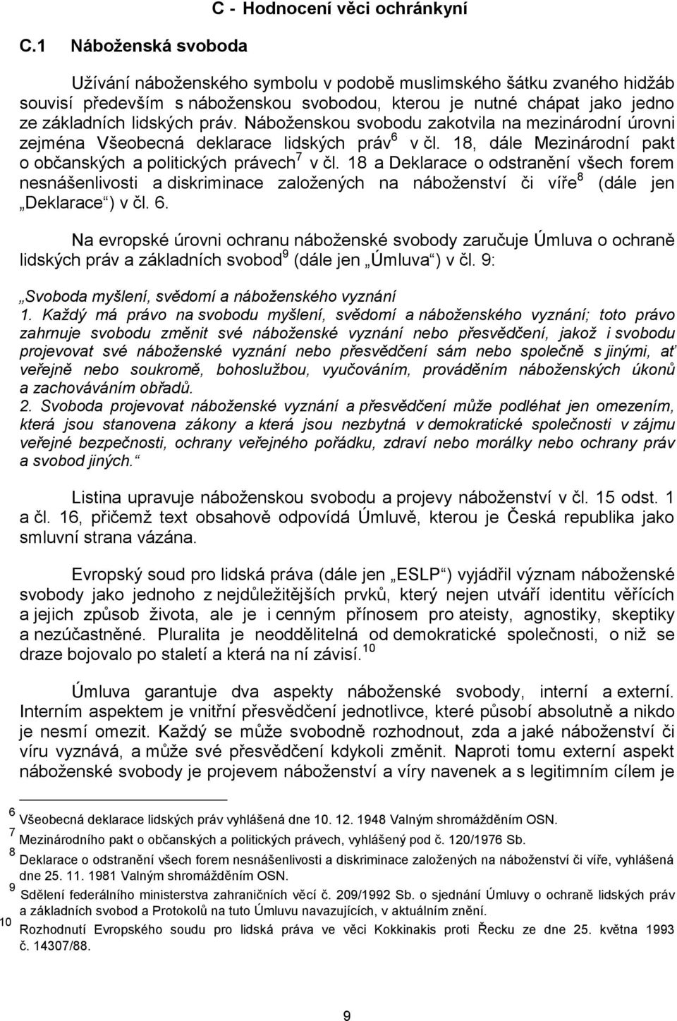 18 a Deklarace o odstranění všech forem nesnášenlivosti a diskriminace založených na náboženství či víře 8 (dále jen Deklarace ) v čl. 6.