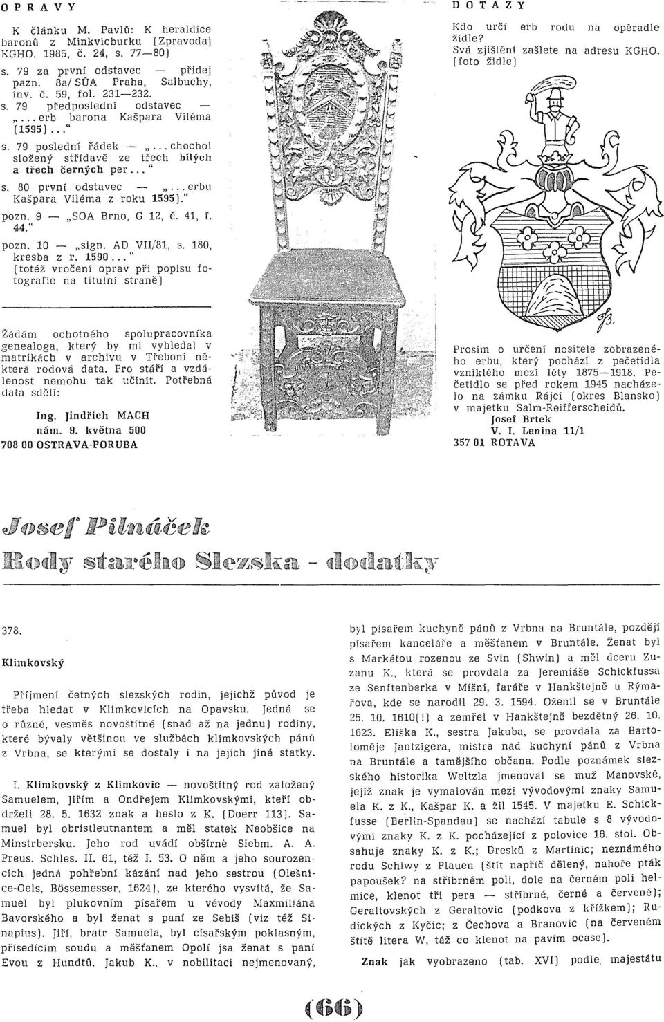 9 - "SOA Brno, G 12, Č. 41, f. 44." pozn. 10 - "sign. AD VII/81, s. 180, kresba z r. 1590... " (totéž vročení oprav při popisu fotografie na titulní straně) DOTAZY Kdo urci erb rodu na opěradle židle?