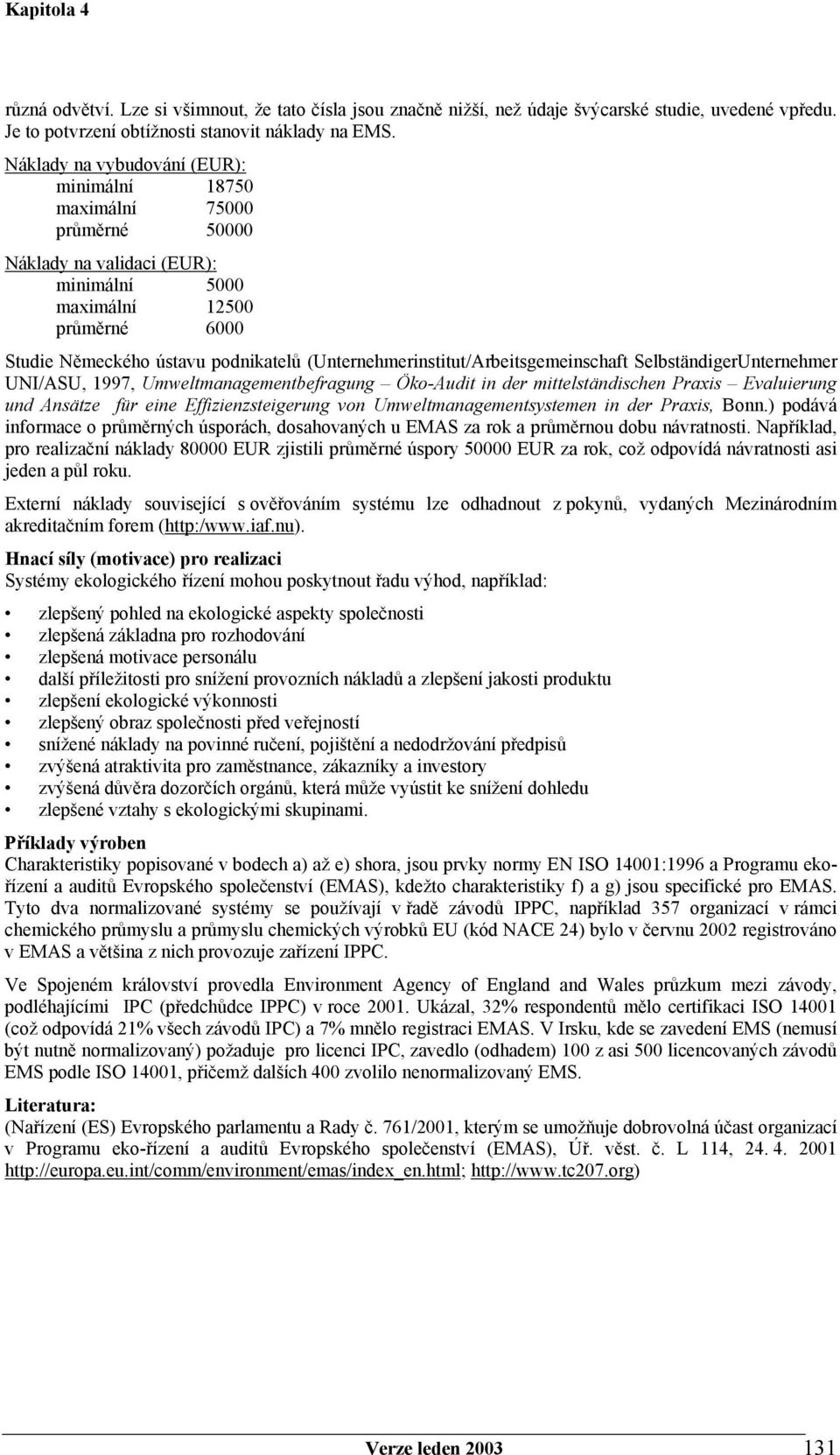 (Unternehmerinstitut/Arbeitsgemeinschaft SelbständigerUnternehmer UNI/ASU, 1997, Umweltmanagementbefragung Öko-Audit in der mittelständischen Praxis Evaluierung und Ansätze für eine