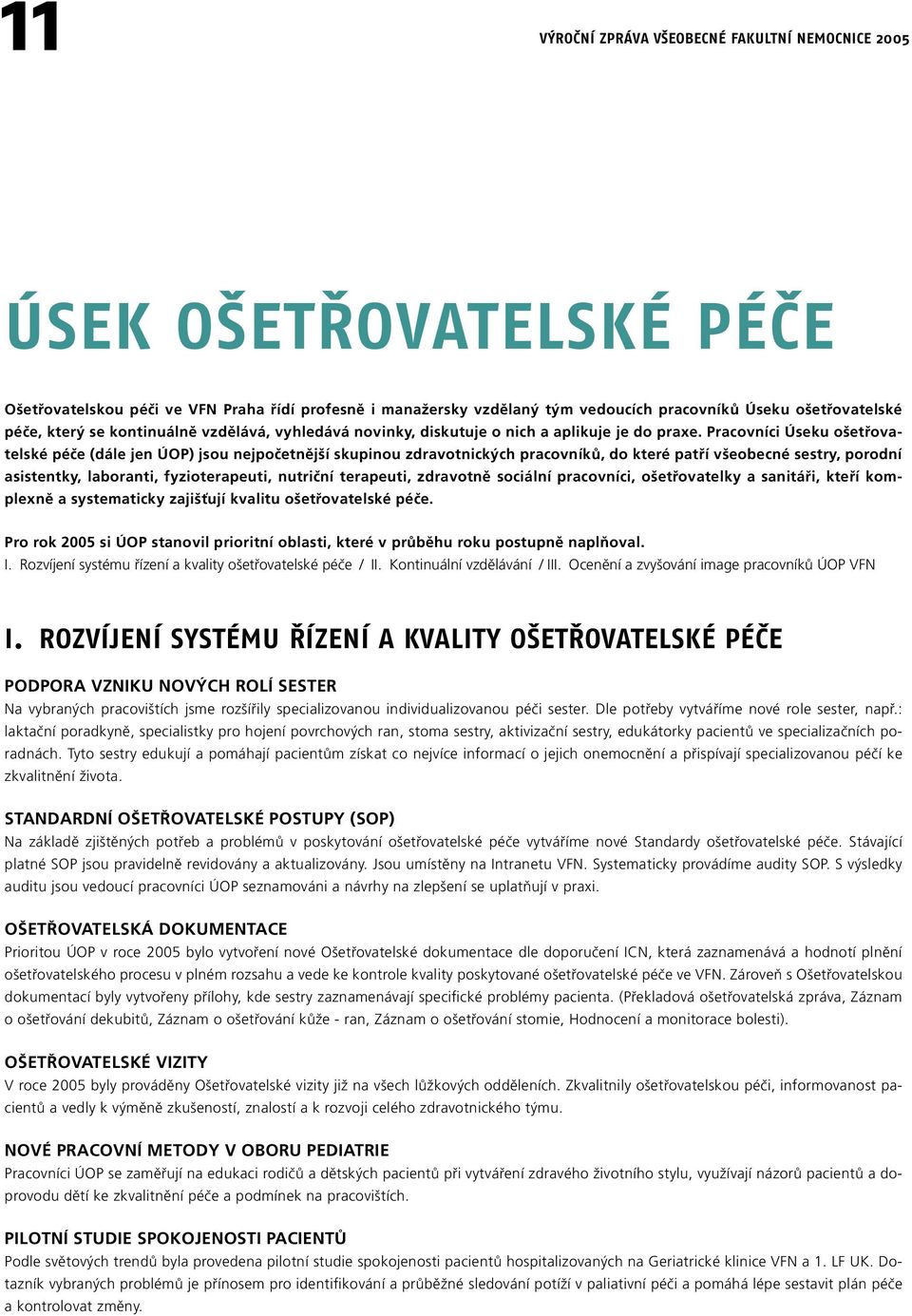 Pracovníci Úseku ošetřovatelské péče (dále jen ÚOP) jsou nejpočetnější skupinou zdravotnických pracovníků, do které patří všeobecné sestry, porodní asistentky, laboranti, fyzioterapeuti, nutriční