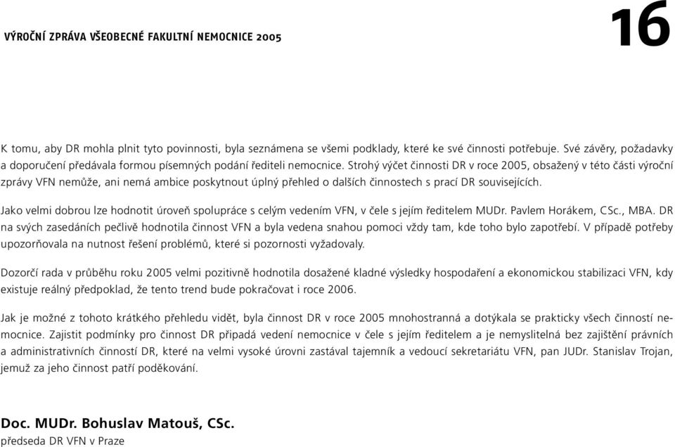 Strohý výčet činnosti DR v roce 2005, obsažený v této části výroční zprávy VFN nemůže, ani nemá ambice poskytnout úplný přehled o dalších činnostech s prací DR souvisejících.