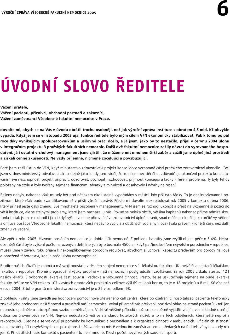 Když jsem se v listopadu 2003 ujal funkce ředitele bylo mým cílem VFN ekonomicky stabilizovat.