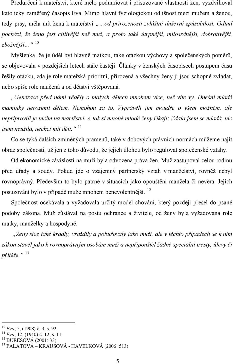 Odtud pochází, že žena jest citlivější než muž, a proto také útrpnější, milosrdnější, dobrotivější, zbožnější 10 Myšlenka, že je úděl být hlavně matkou, také otázkou výchovy a společenských poměrů,