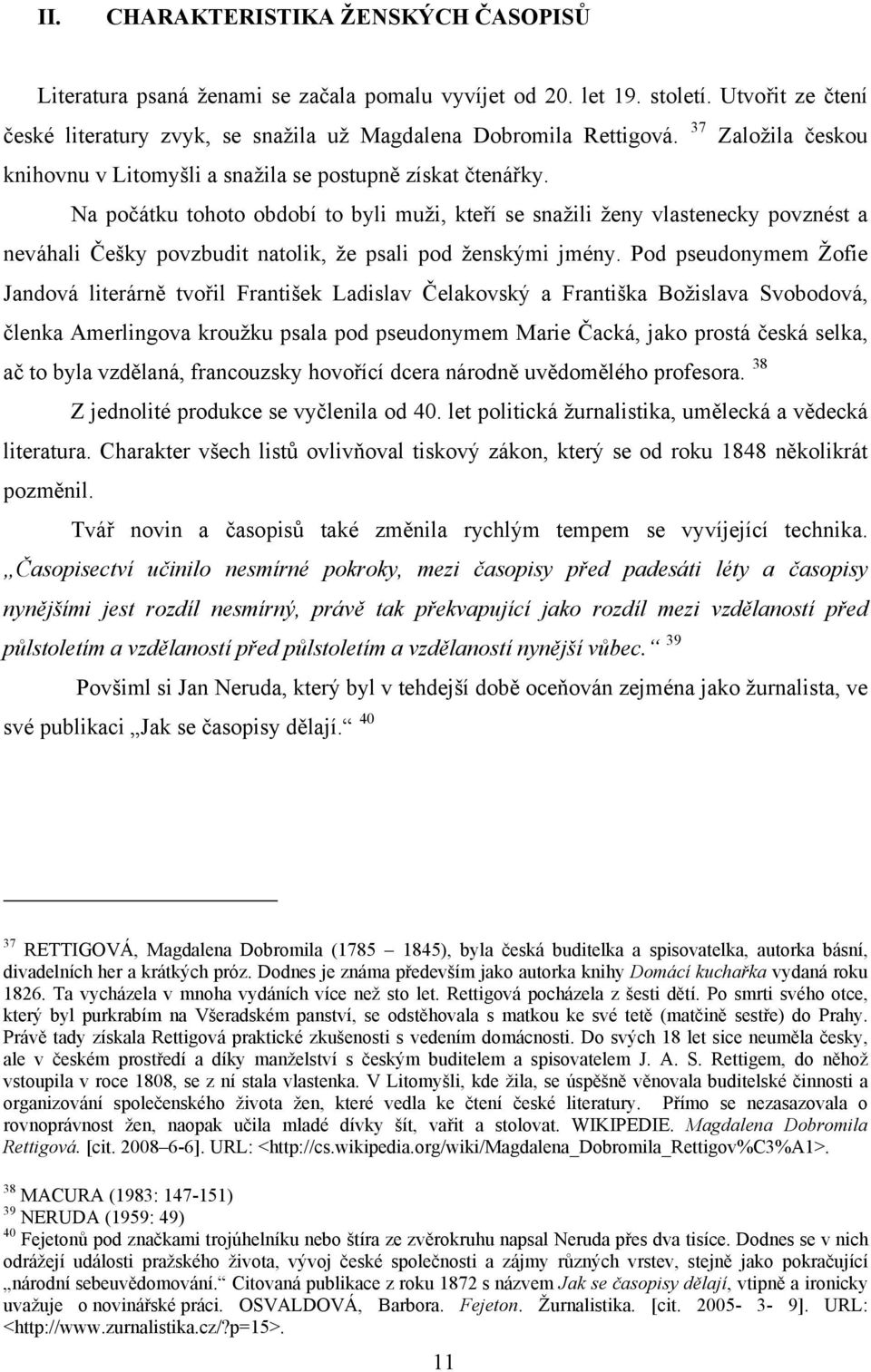 Na počátku tohoto období to byli muži, kteří se snažili ženy vlastenecky povznést a neváhali Češky povzbudit natolik, že psali pod ženskými jmény.