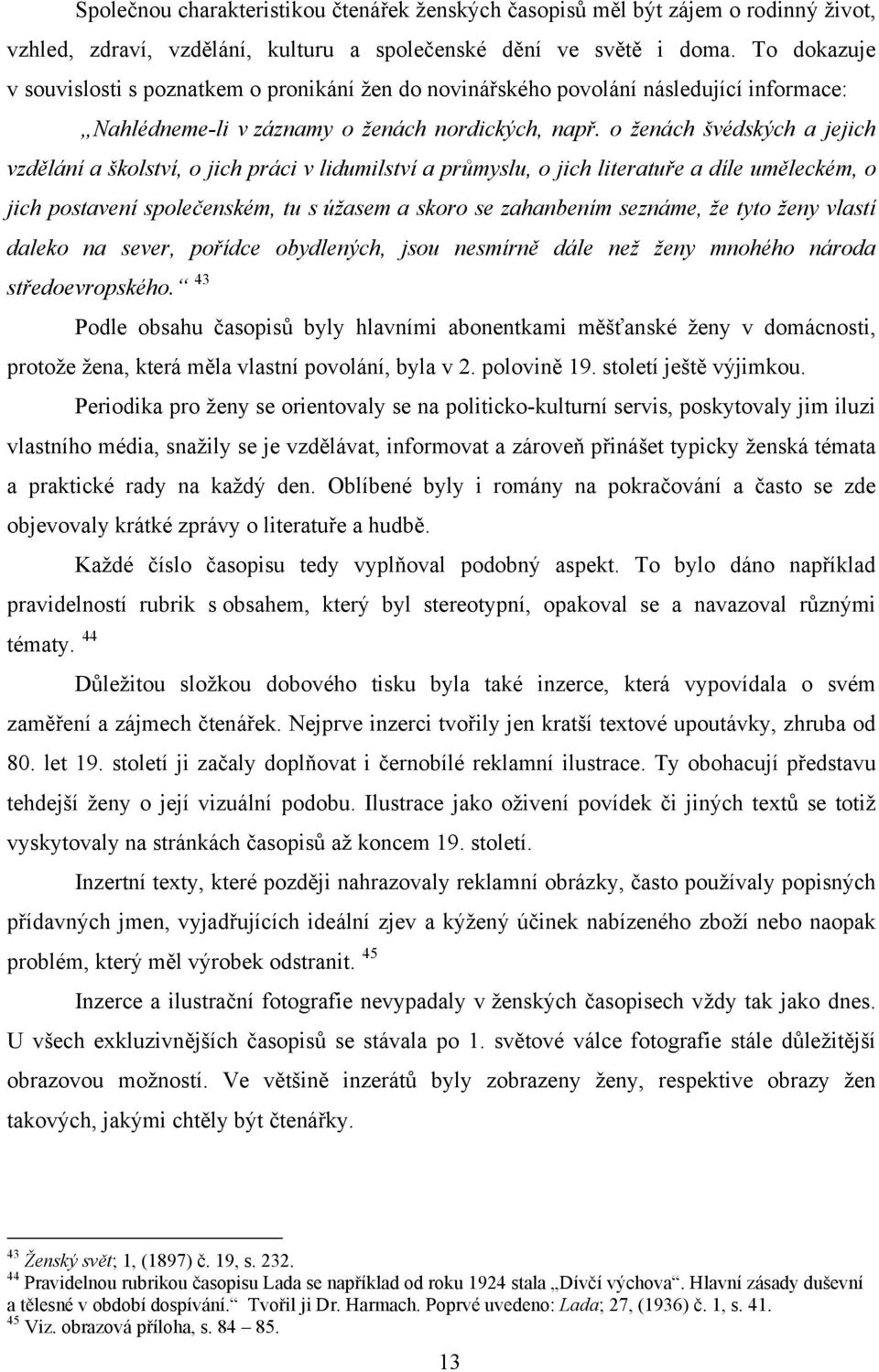 o ženách švédských a jejich vzdělání a školství, o jich práci v lidumilství a průmyslu, o jich literatuře a díle uměleckém, o jich postavení společenském, tu s úžasem a skoro se zahanbením seznáme,