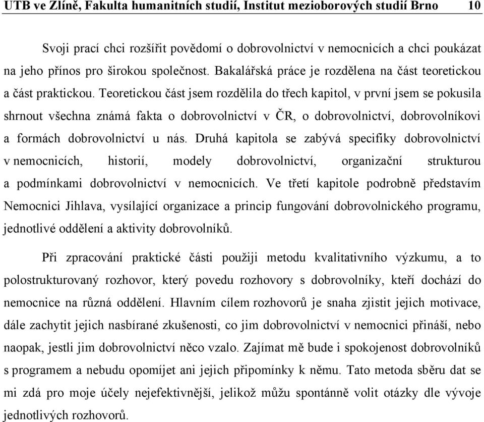 Teoretickou část jsem rozdělila do třech kapitol, v první jsem se pokusila shrnout všechna známá fakta o dobrovolnictví v ČR, o dobrovolnictví, dobrovolníkovi a formách dobrovolnictví u nás.