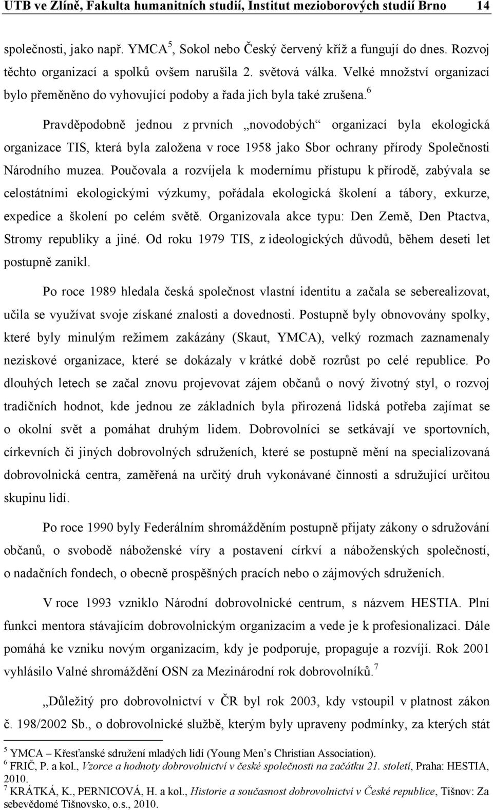 6 Pravděpodobně jednou z prvních novodobých organizací byla ekologická organizace TIS, která byla založena v roce 1958 jako Sbor ochrany přírody Společnosti Národního muzea.