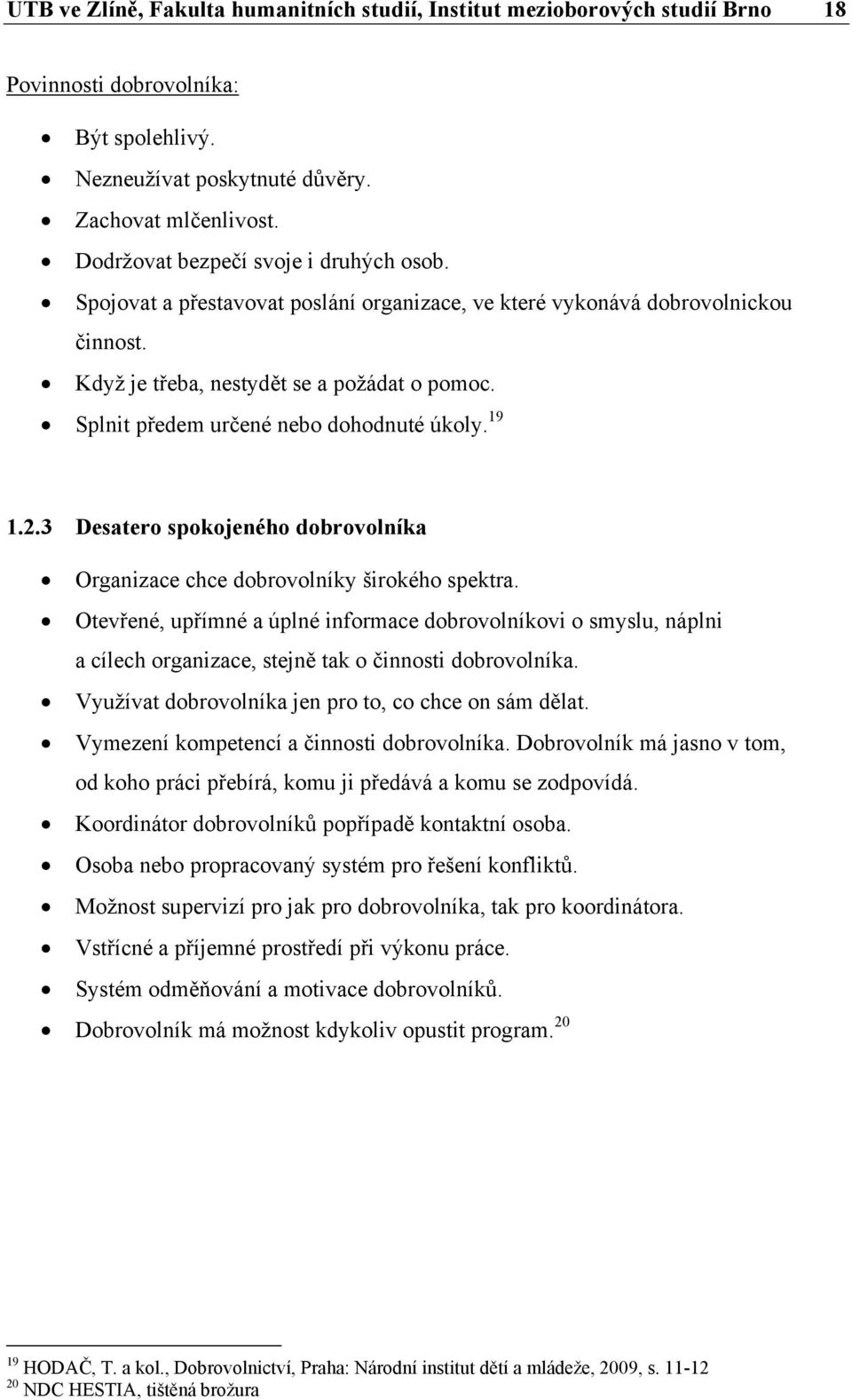 Splnit předem určené nebo dohodnuté úkoly. 19 1.2.3 Desatero spokojeného dobrovolníka Organizace chce dobrovolníky širokého spektra.