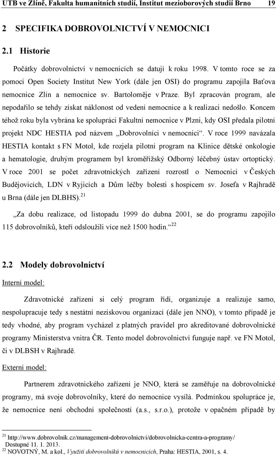 Byl zpracován program, ale nepodařilo se tehdy získat náklonost od vedení nemocnice a k realizaci nedošlo.