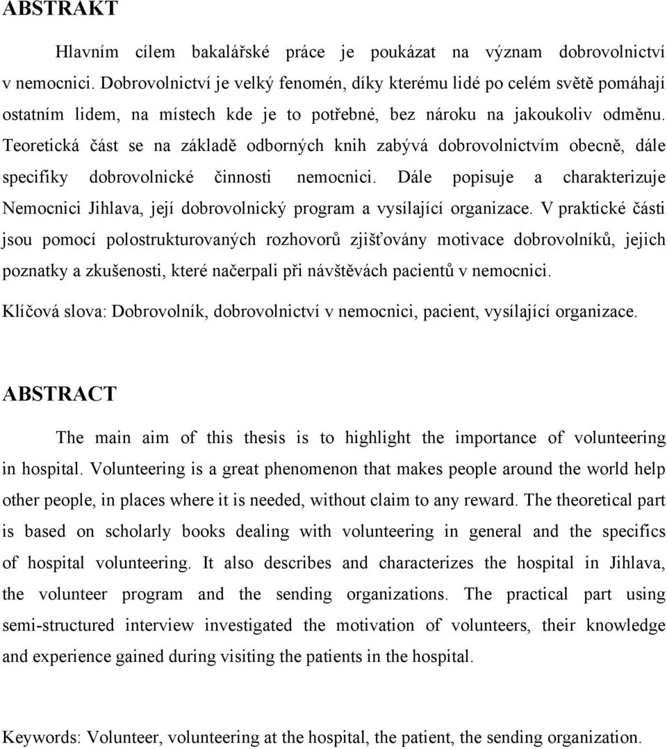 Teoretická část se na základě odborných knih zabývá dobrovolnictvím obecně, dále specifiky dobrovolnické činnosti nemocnici.