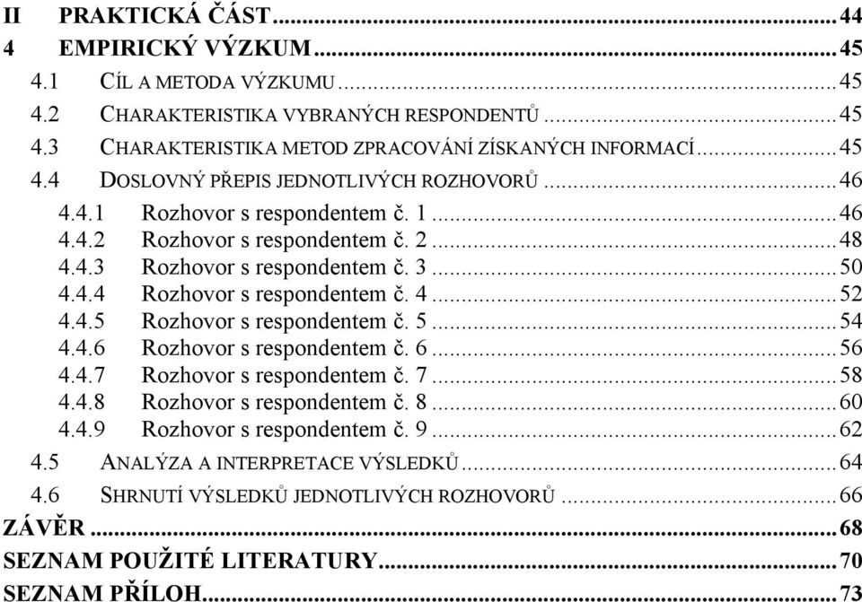 5... 54 4.4.6 Rozhovor s respondentem č. 6... 56 4.4.7 Rozhovor s respondentem č. 7... 58 4.4.8 Rozhovor s respondentem č. 8... 60 4.4.9 Rozhovor s respondentem č. 9... 62 4.