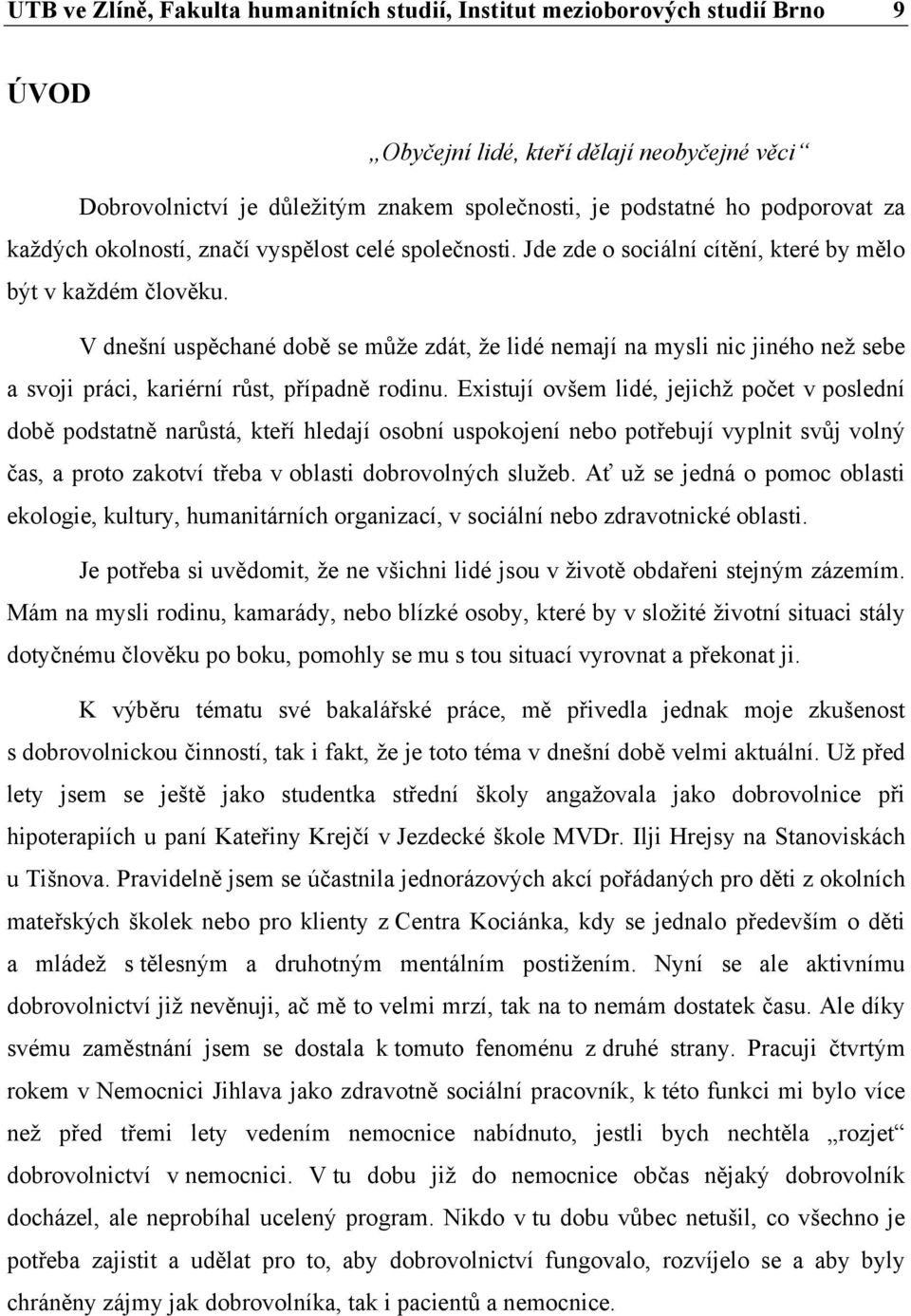 V dnešní uspěchané době se může zdát, že lidé nemají na mysli nic jiného než sebe a svoji práci, kariérní růst, případně rodinu.