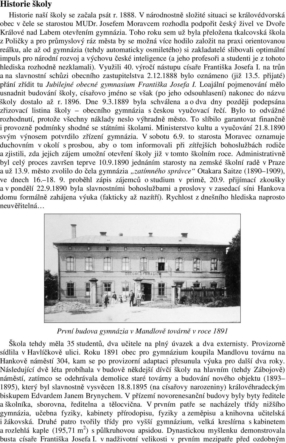 Toho roku sem už byla přeložena tkalcovská škola z Poličky a pro průmyslový ráz města by se možná více hodilo založit na praxi orientovanou reálku, ale až od gymnázia (tehdy automaticky osmiletého)