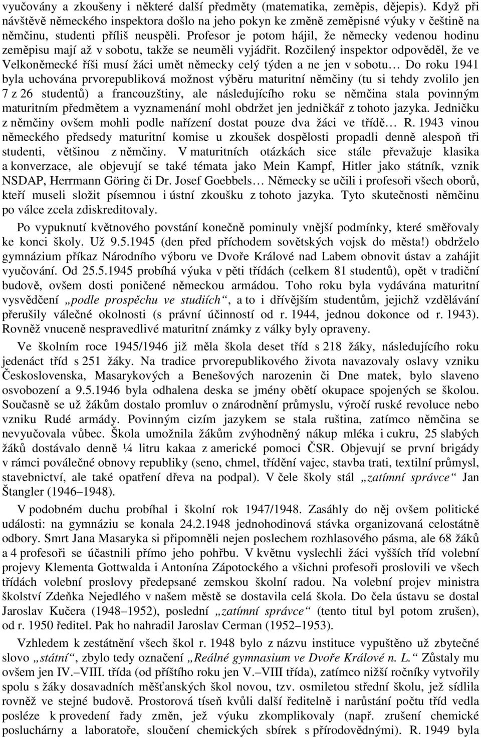 Profesor je potom hájil, že německy vedenou hodinu zeměpisu mají až v sobotu, takže se neuměli vyjádřit.