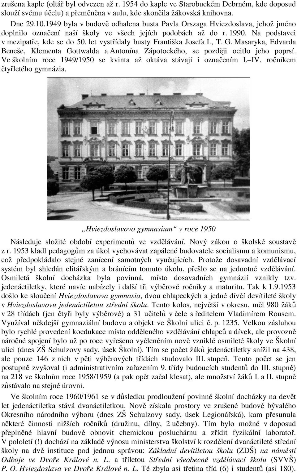 let vystřídaly busty Františka Josefa I., T. G. Masaryka, Edvarda Beneše, Klementa Gottwalda a Antonína Zápotockého, se později ocitlo jeho poprsí.