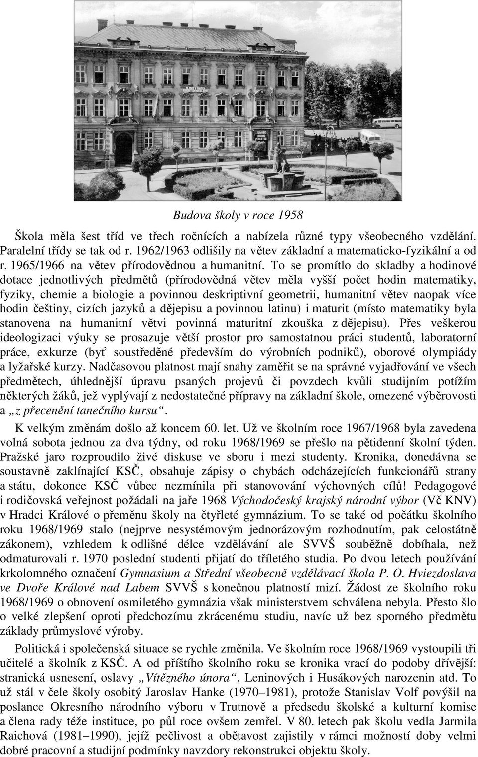 To se promítlo do skladby a hodinové dotace jednotlivých předmětů (přírodovědná větev měla vyšší počet hodin matematiky, fyziky, chemie a biologie a povinnou deskriptivní geometrii, humanitní větev