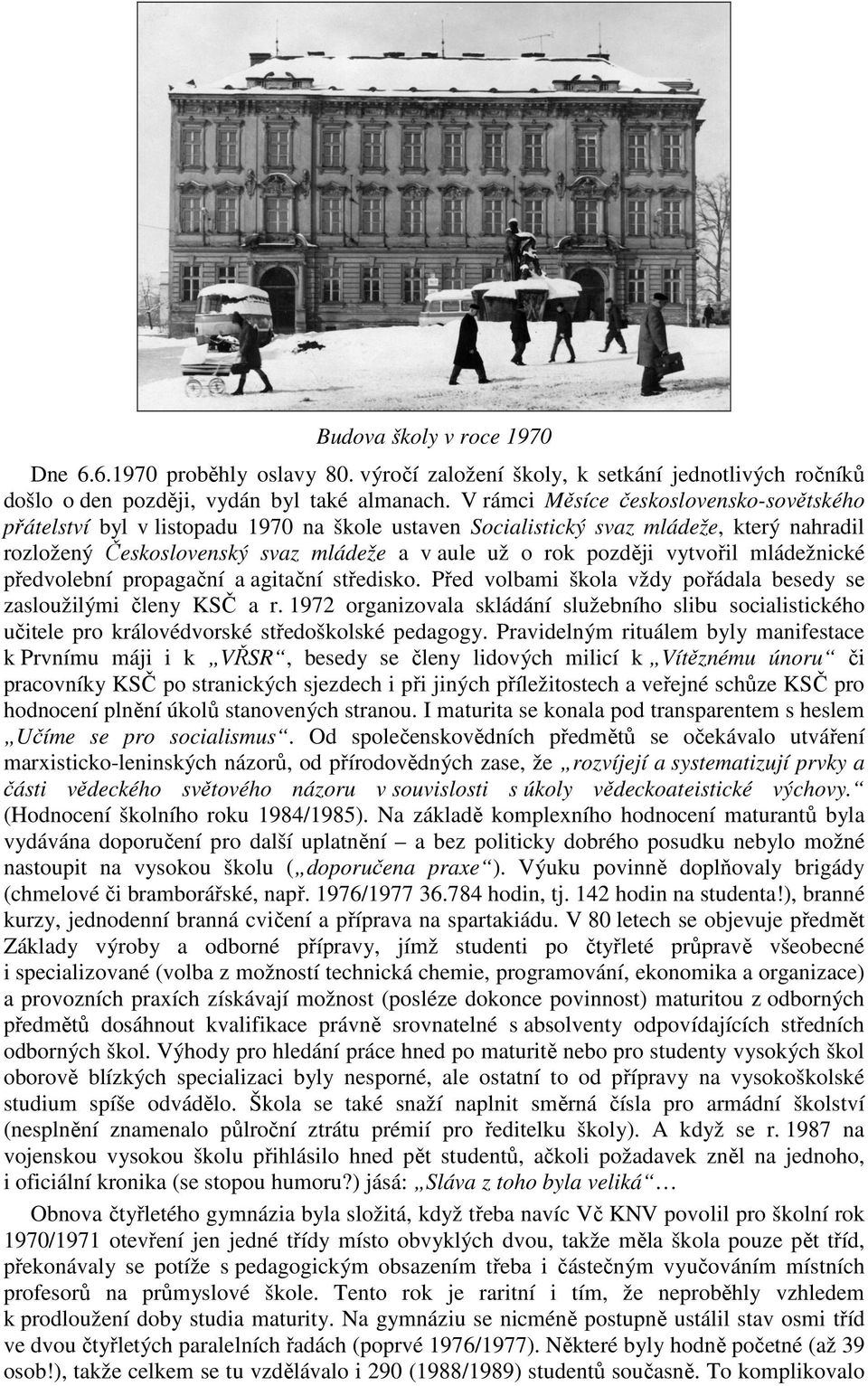 vytvořil mládežnické předvolební propagační a agitační středisko. Před volbami škola vždy pořádala besedy se zasloužilými členy KSČ a r.