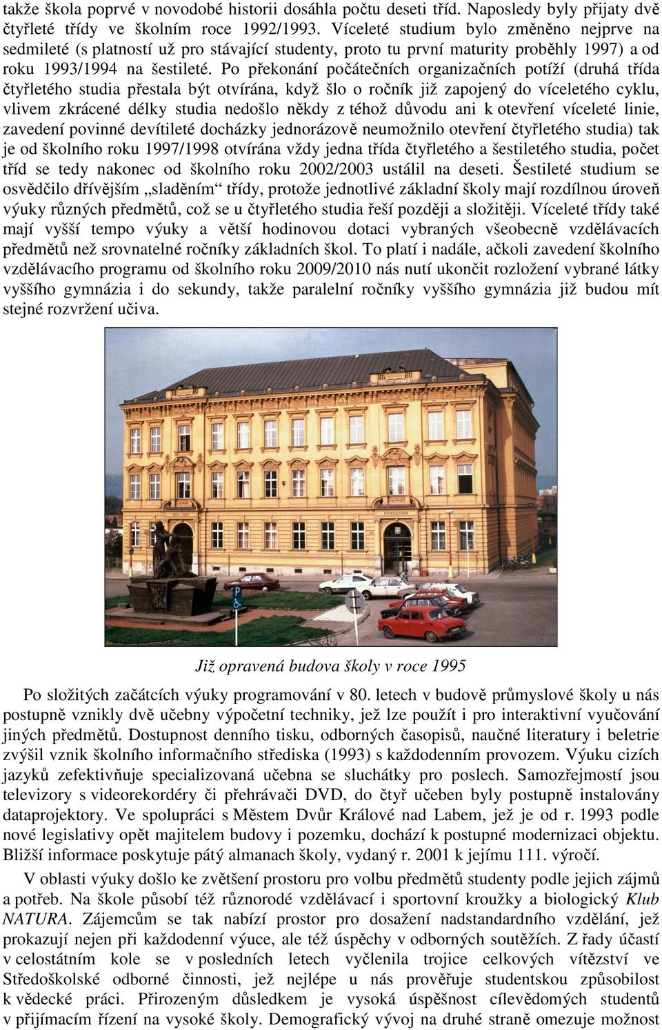 Po překonání počátečních organizačních potíží (druhá třída čtyřletého studia přestala být otvírána, když šlo o ročník již zapojený do víceletého cyklu, vlivem zkrácené délky studia nedošlo někdy z