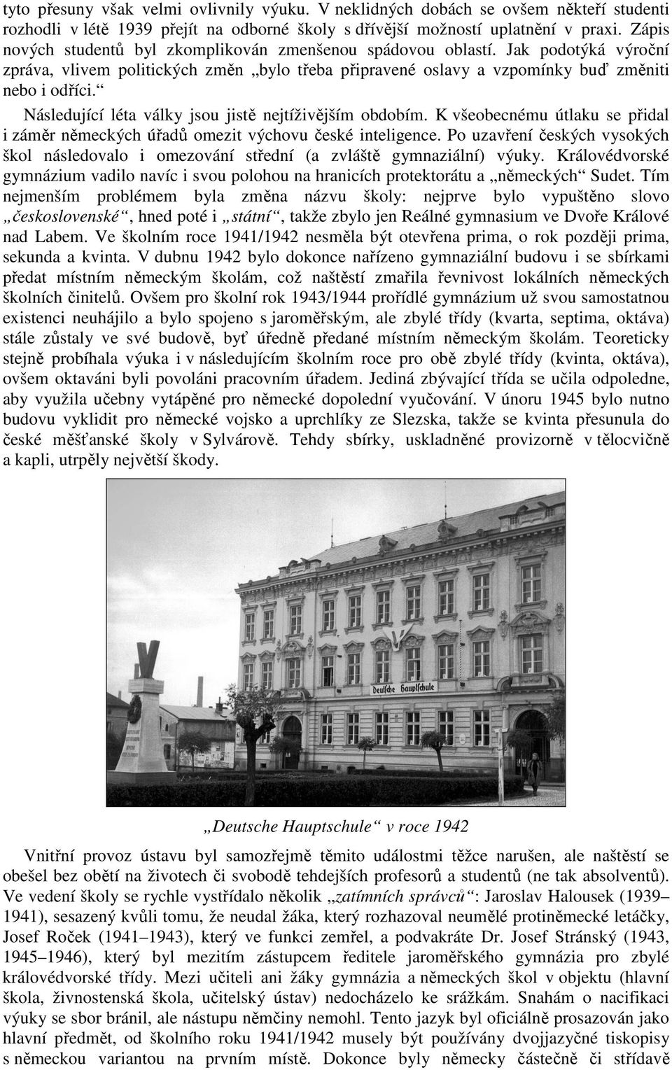 Následující léta války jsou jistě nejtíživějším obdobím. K všeobecnému útlaku se přidal i záměr německých úřadů omezit výchovu české inteligence.