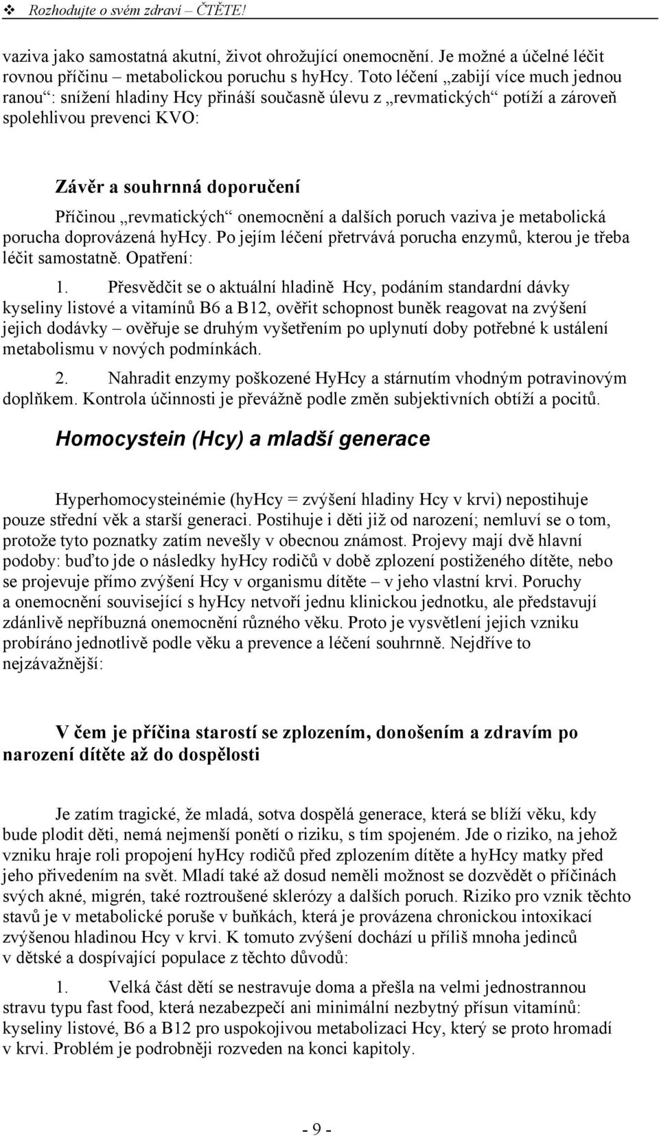 onemocnění a dalších poruch vaziva je metabolická porucha doprovázená hyhcy. Po jejím léčení přetrvává porucha enzymů, kterou je třeba léčit samostatně. Opatření: 1.