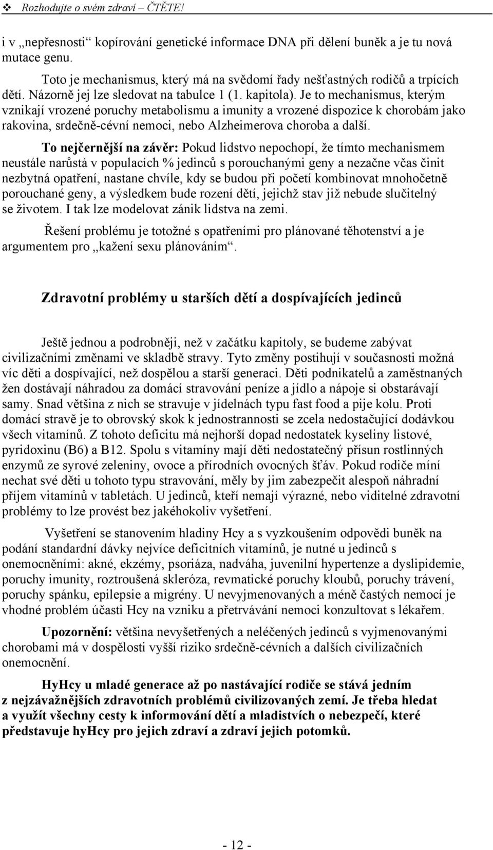 Je to mechanismus, kterým vznikají vrozené poruchy metabolismu a imunity a vrozené dispozice k chorobám jako rakovina, srdečně-cévní nemoci, nebo Alzheimerova choroba a další.