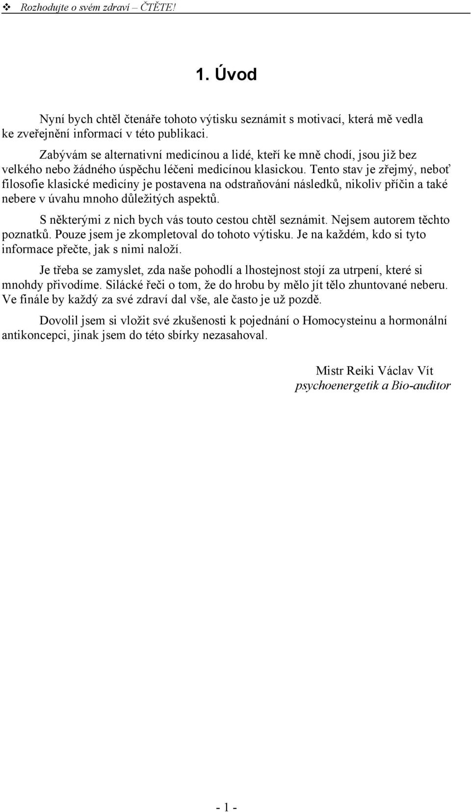 Tento stav je zřejmý, neboť filosofie klasické medicíny je postavena na odstraňování následků, nikoliv příčin a také nebere v úvahu mnoho důležitých aspektů.