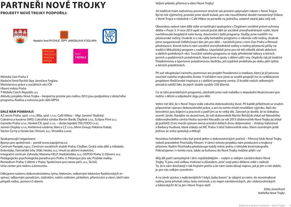 Obrovskou radost nám dělá stále se rozšiřující spolupráce s Orgánem sociálně právní ochrany dítěte v Praze 3.