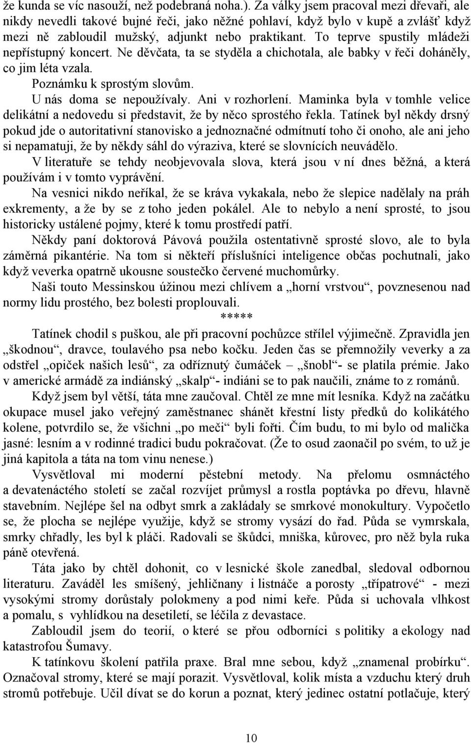 To teprve spustily mládeži nepřístupný koncert. Ne děvčata, ta se styděla a chichotala, ale babky v řeči doháněly, co jim léta vzala. Poznámku k sprostým slovům. U nás doma se nepoužívaly.