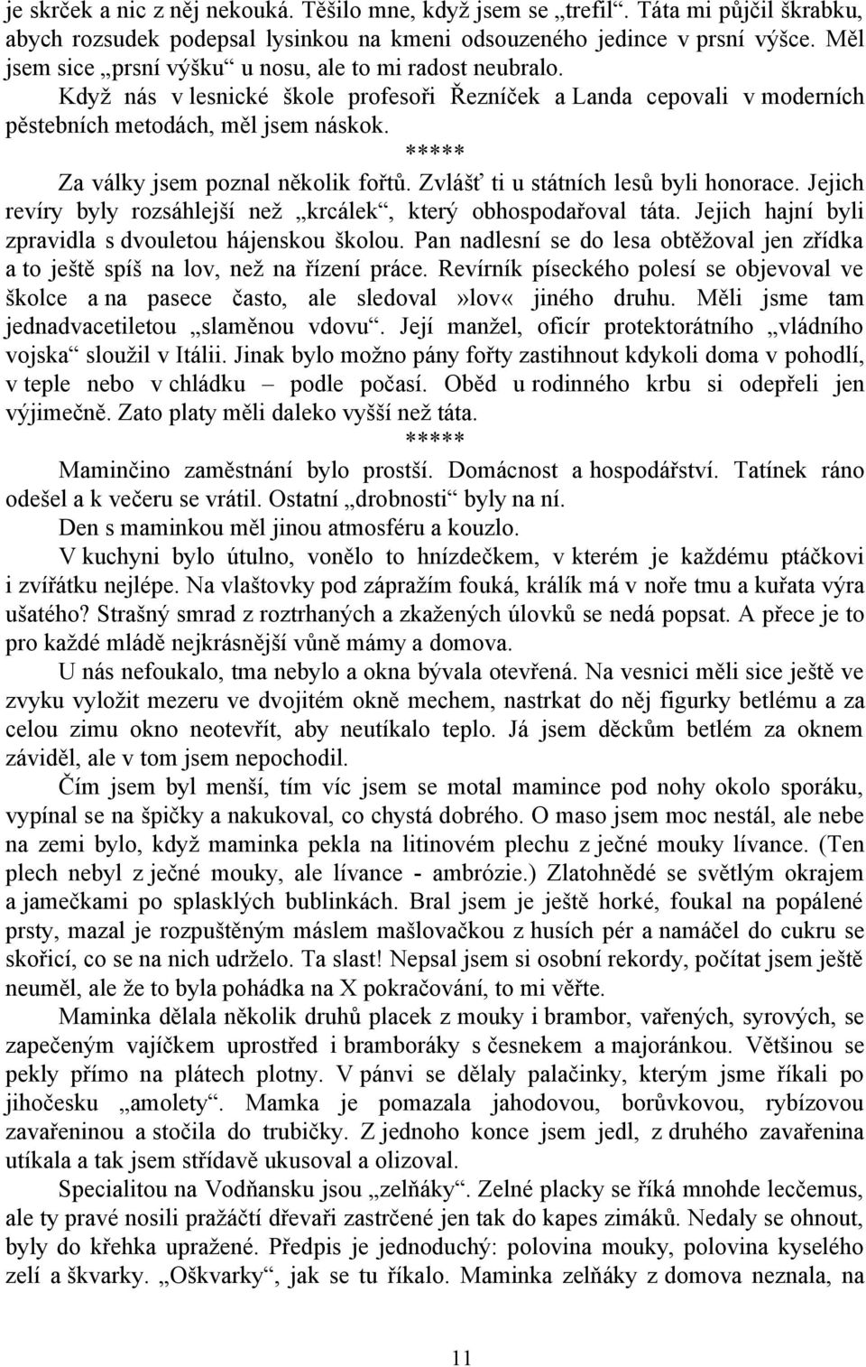 Za války jsem poznal několik fořtů. Zvlášť ti u státních lesů byli honorace. Jejich revíry byly rozsáhlejší než krcálek, který obhospodařoval táta.