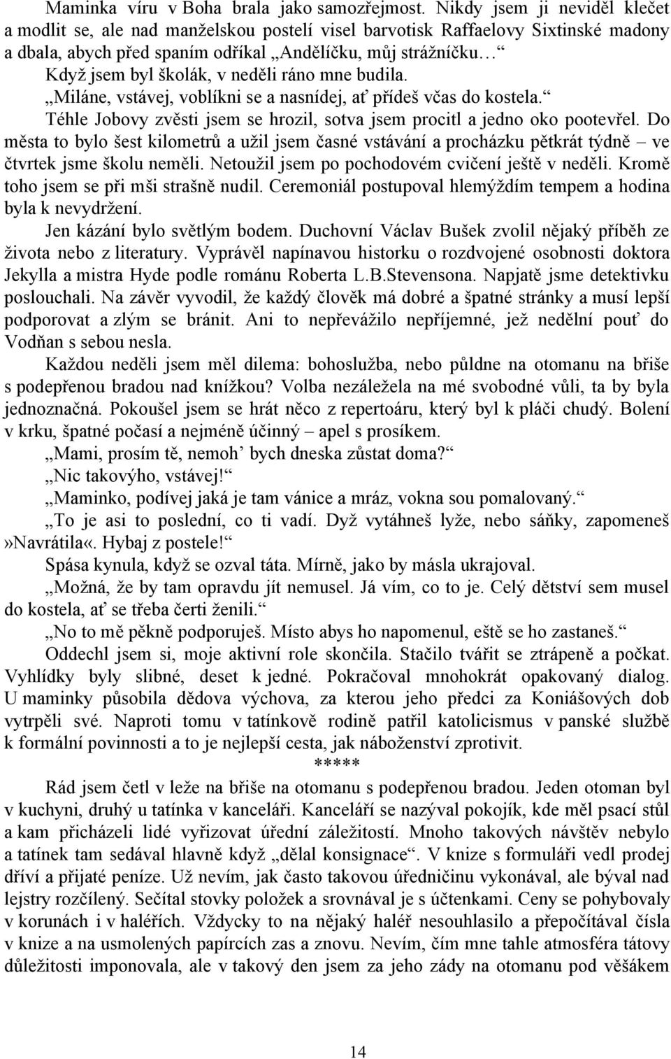 neděli ráno mne budila. Miláne, vstávej, voblíkni se a nasnídej, ať přídeš včas do kostela. Téhle Jobovy zvěsti jsem se hrozil, sotva jsem procitl a jedno oko pootevřel.