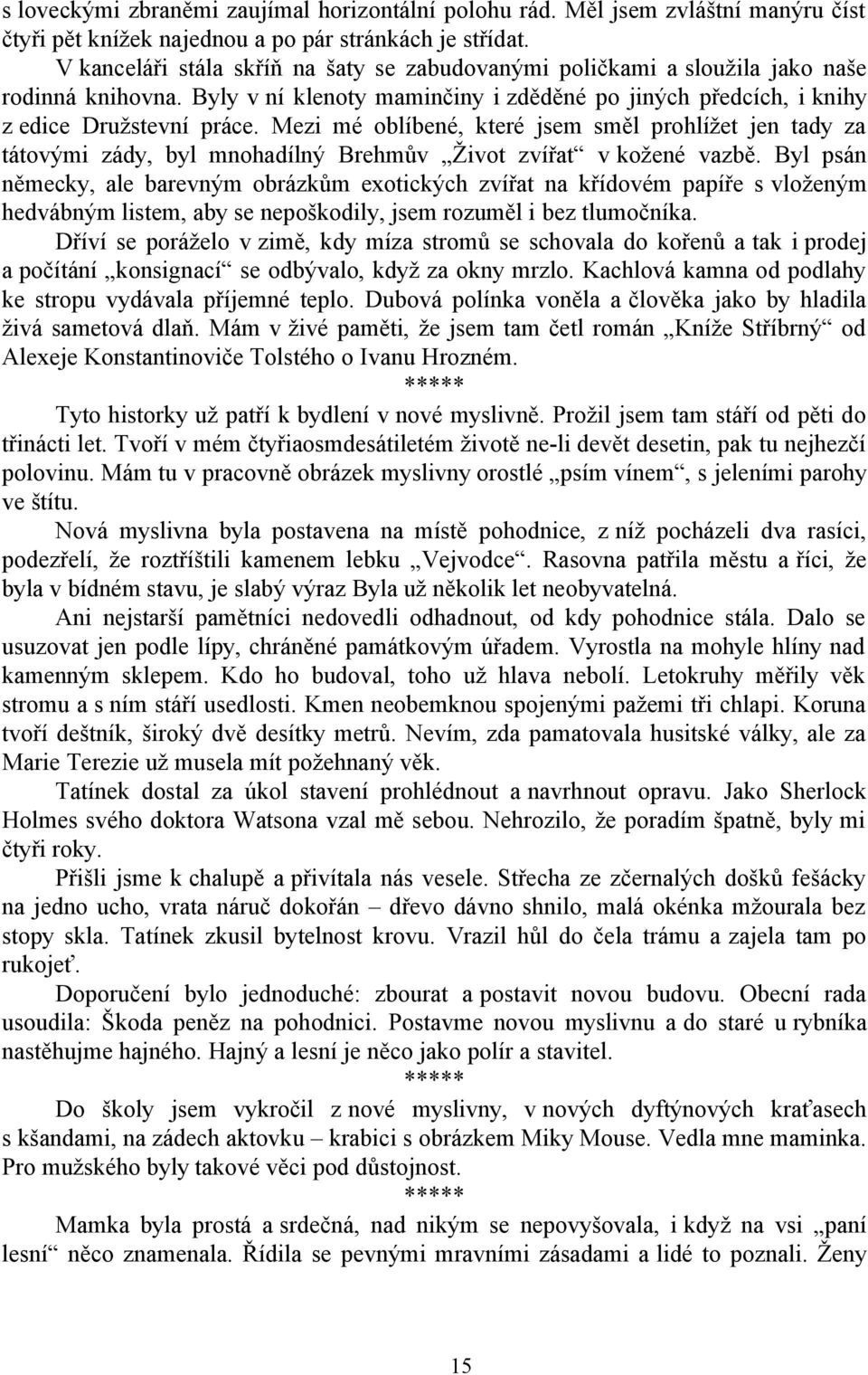 Mezi mé oblíbené, které jsem směl prohlížet jen tady za tátovými zády, byl mnohadílný Brehmův Život zvířat v kožené vazbě.