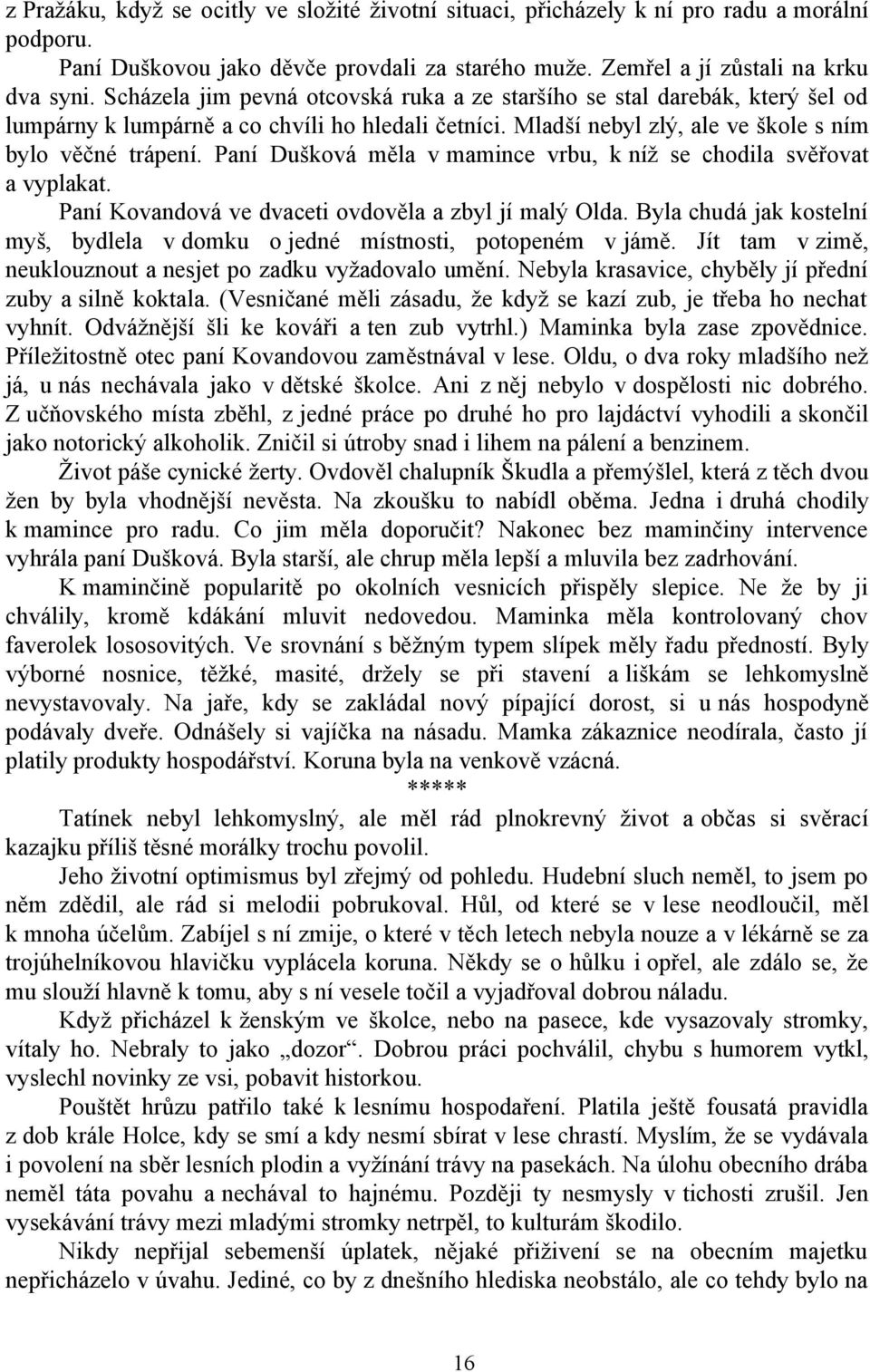 Paní Dušková měla v mamince vrbu, k níž se chodila svěřovat a vyplakat. Paní Kovandová ve dvaceti ovdověla a zbyl jí malý Olda.