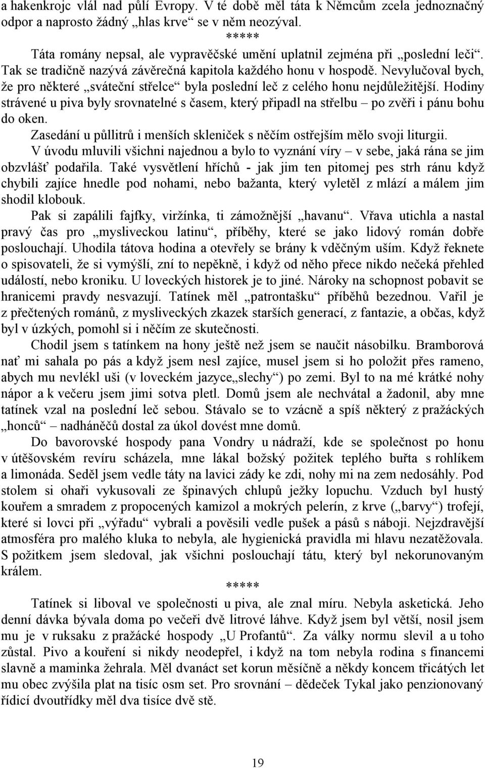 Nevylučoval bych, že pro některé sváteční střelce byla poslední leč z celého honu nejdůležitější.