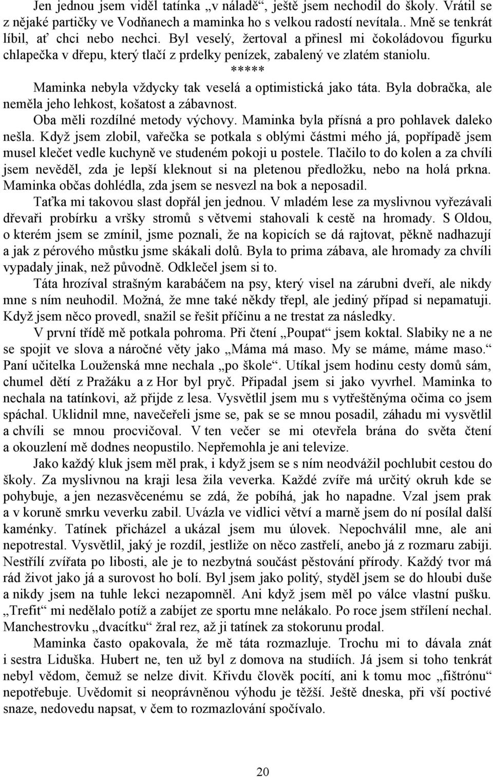 Byla dobračka, ale neměla jeho lehkost, košatost a zábavnost. Oba měli rozdílné metody výchovy. Maminka byla přísná a pro pohlavek daleko nešla.