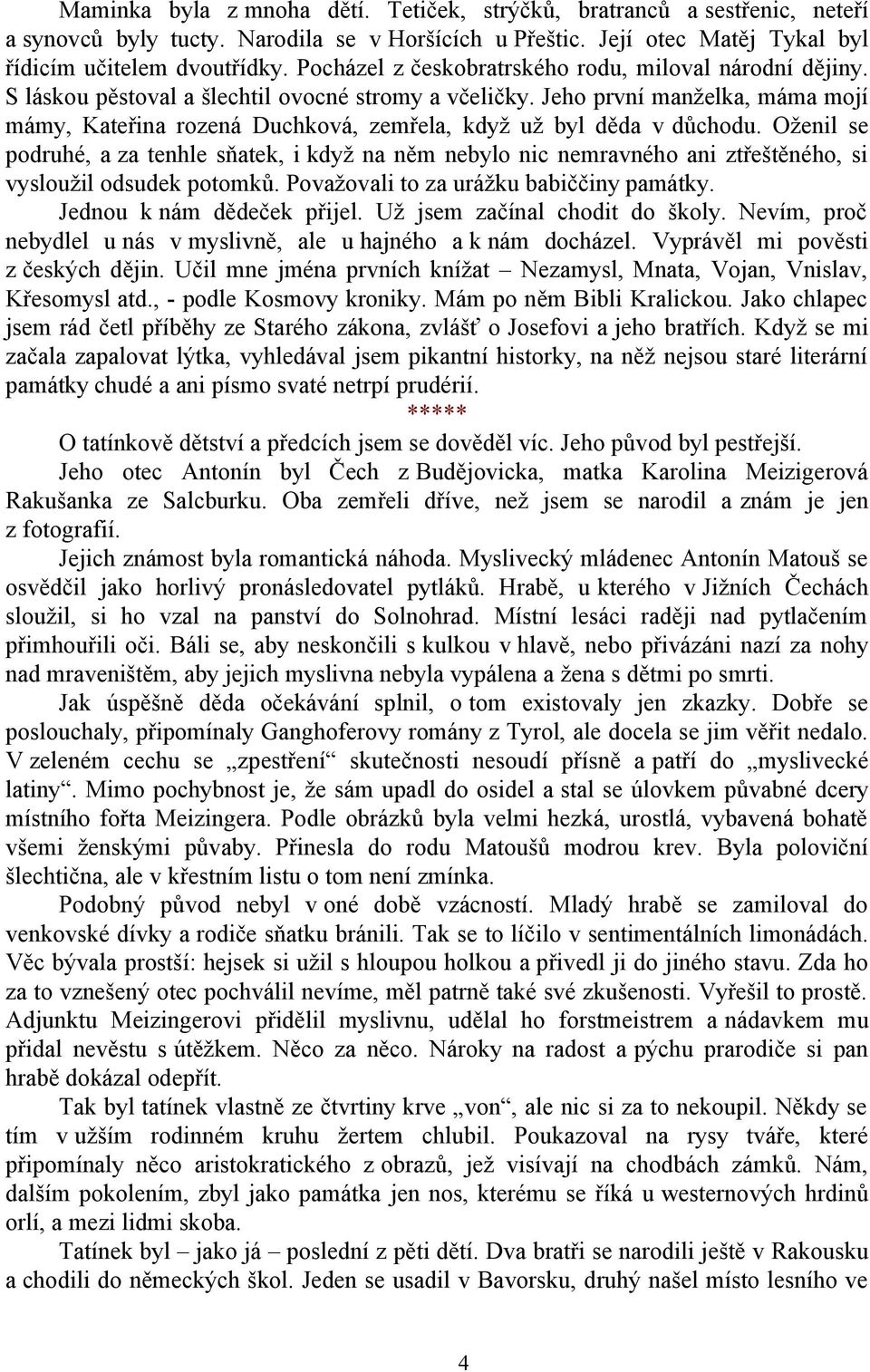 Jeho první manželka, máma mojí mámy, Kateřina rozená Duchková, zemřela, když už byl děda v důchodu.