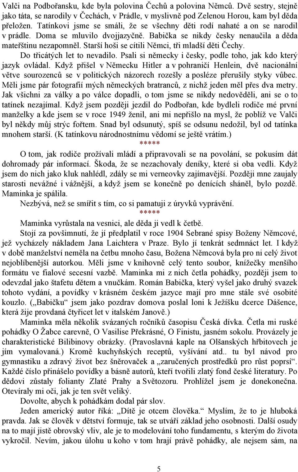 Starší hoši se cítili Němci, tři mladší děti Čechy. Do třicátých let to nevadilo. Psali si německy i česky, podle toho, jak kdo který jazyk ovládal.