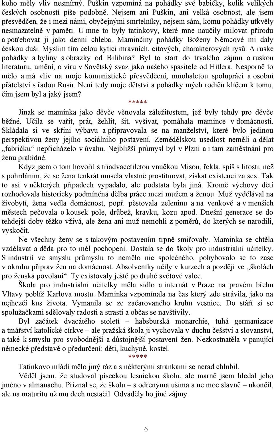 U mne to byly tatínkovy, které mne naučily milovat přírodu a potřebovat ji jako denní chleba. Maminčiny pohádky Boženy Němcové mi daly českou duši.