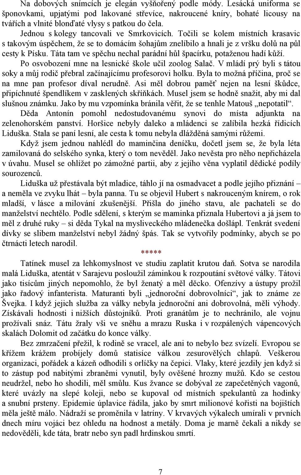 Točili se kolem místních krasavic s takovým úspěchem, že se to domácím šohajům znelíbilo a hnali je z vršku dolů na půl cesty k Písku.