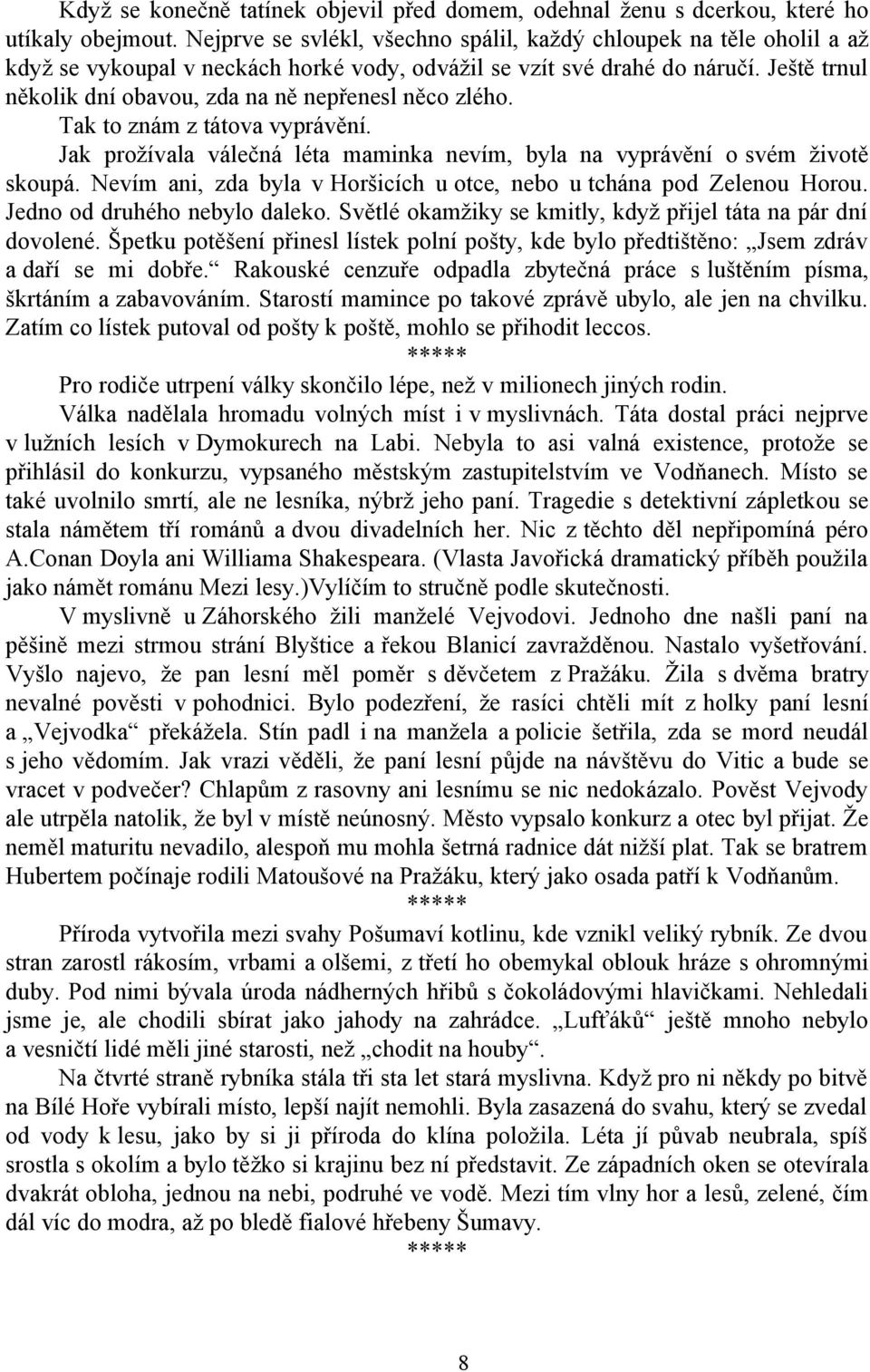 Ještě trnul několik dní obavou, zda na ně nepřenesl něco zlého. Tak to znám z tátova vyprávění. Jak prožívala válečná léta maminka nevím, byla na vyprávění o svém životě skoupá.