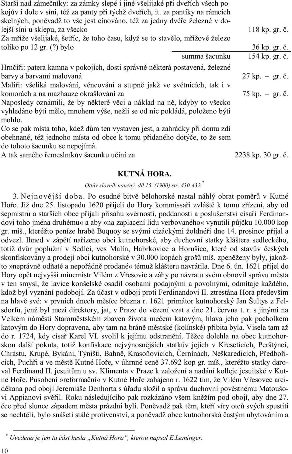 . Za m íže všelijaké, šet íc, že toho asu, když se to stav lo, m ížové železo toliko po 12 gr. (?) bylo 36 kp. gr.. summa šacunku 154 kp. gr.. Hrn í i: patera kamna v pokojích, dosti správn n která postavená, železné barvy a barvami malovaná 27 kp.