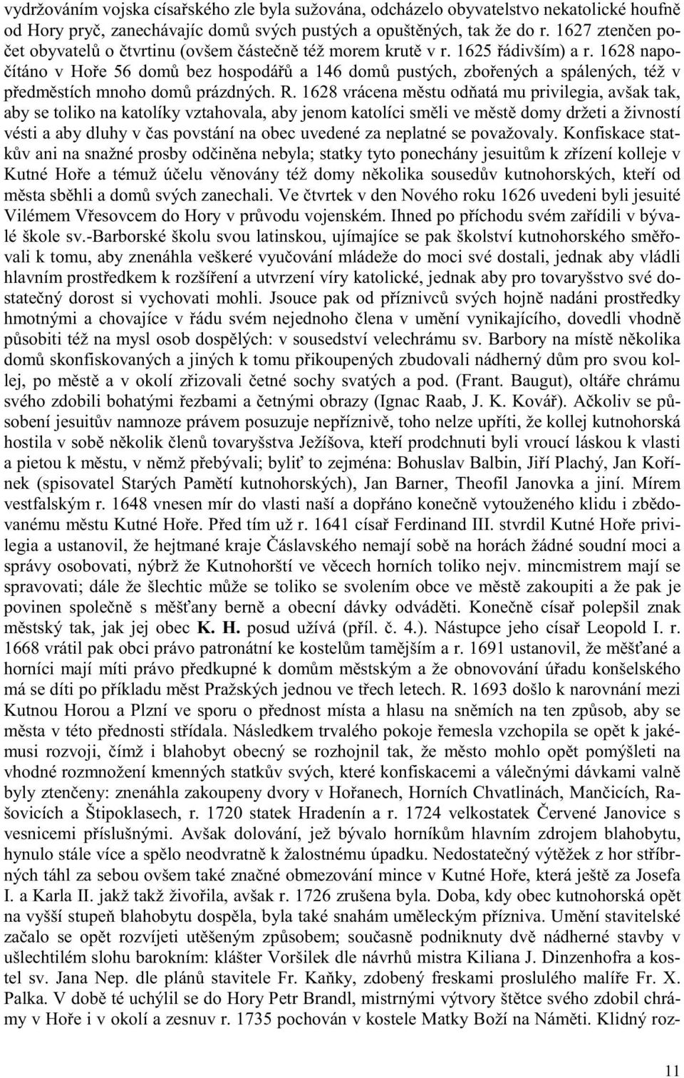 1628 napo- ítáno v Ho e 56 dom bez hospodá a 146 dom pustých, zbo ených a spálených, též v p edm stích mnoho dom prázdných. R.