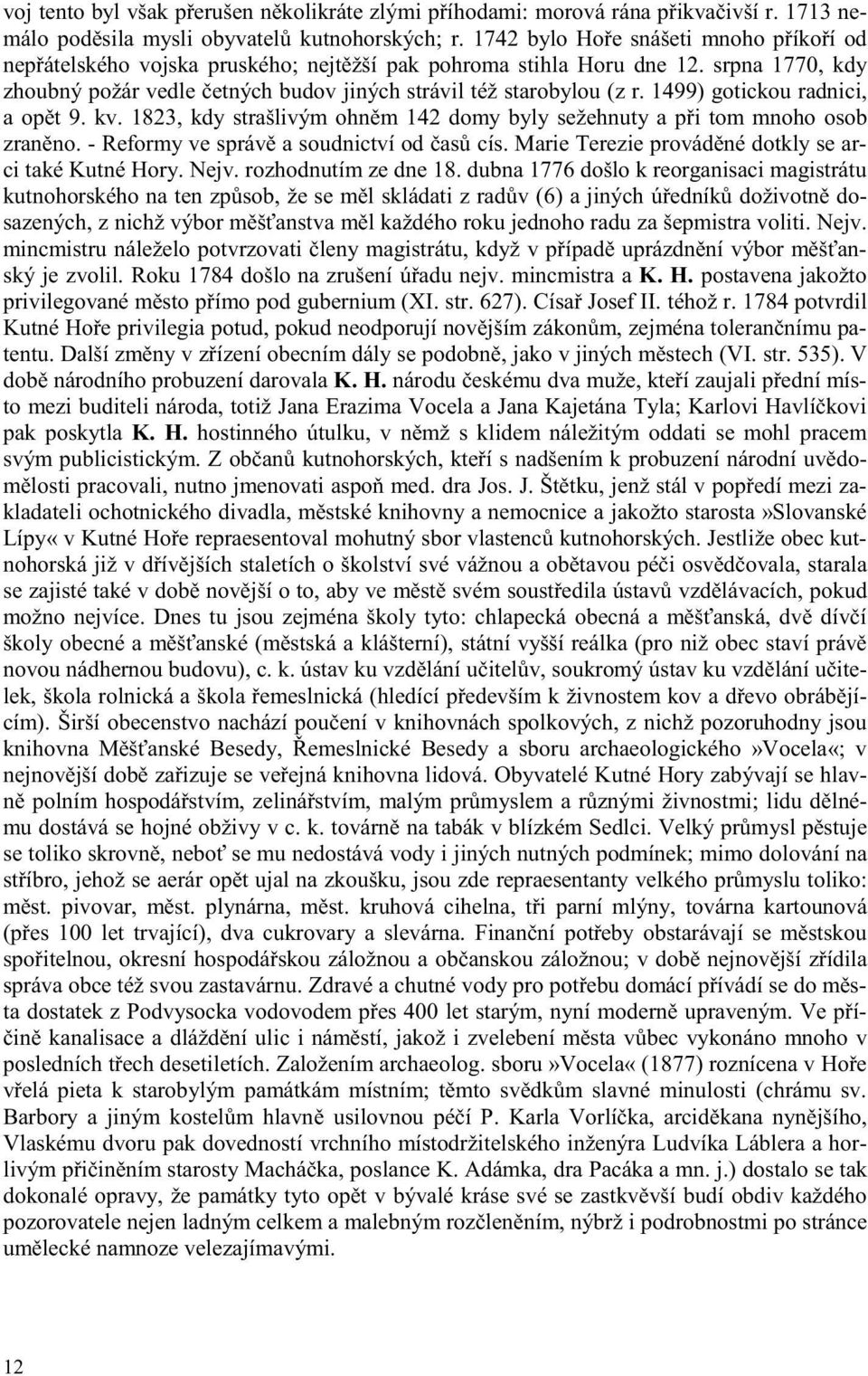 1499) gotickou radnici, a op t 9. kv. 1823, kdy strašlivým ohn m 142 domy byly sežehnuty a p i tom mnoho osob zran no. - Reformy ve správ a soudnictví od as cís.