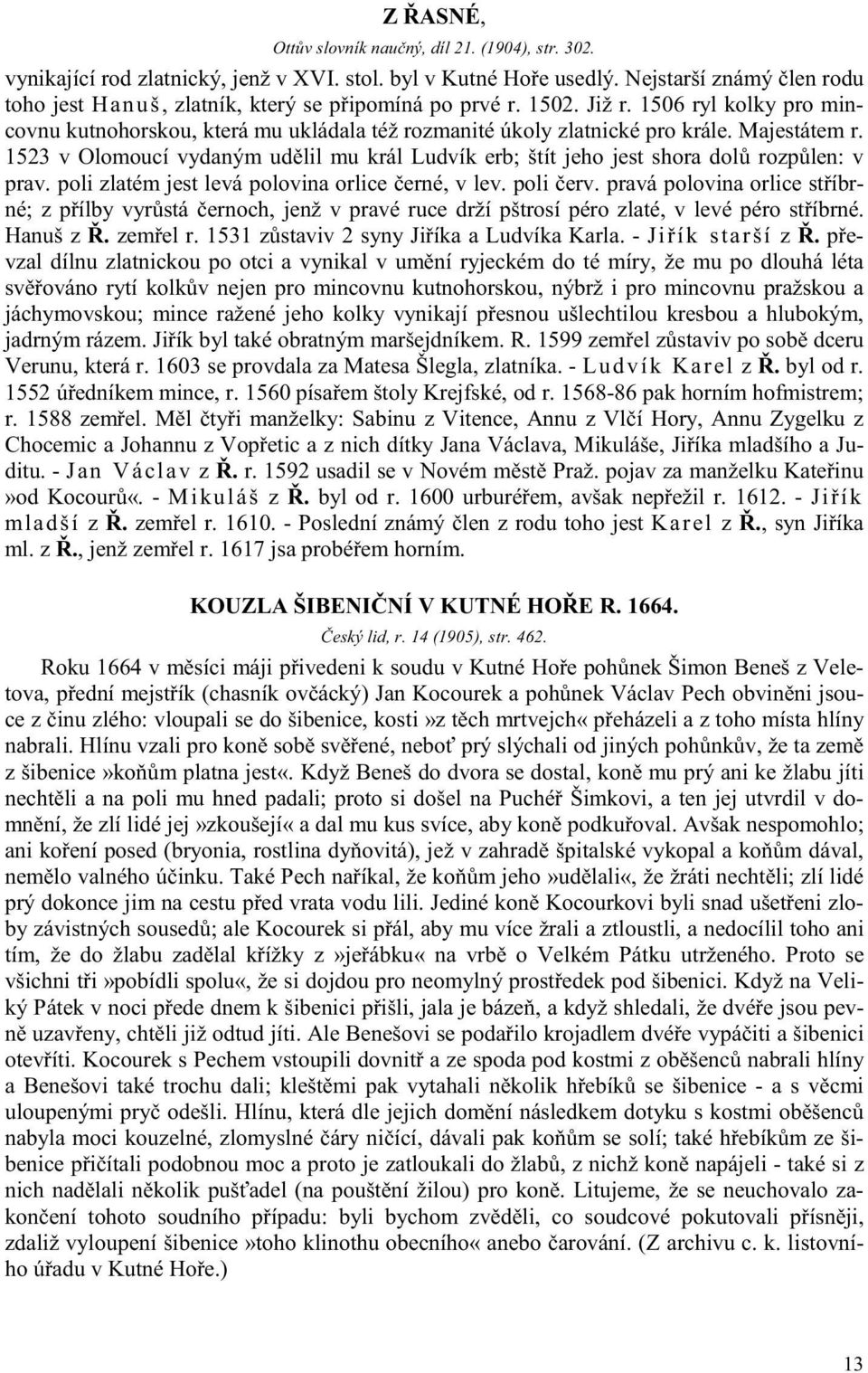 Majestátem r. 1523 v Olomoucí vydaným ud lil mu král Ludvík erb; štít jeho jest shora dol rozp len: v prav. poli zlatém jest levá polovina orlice erné, v lev. poli erv.