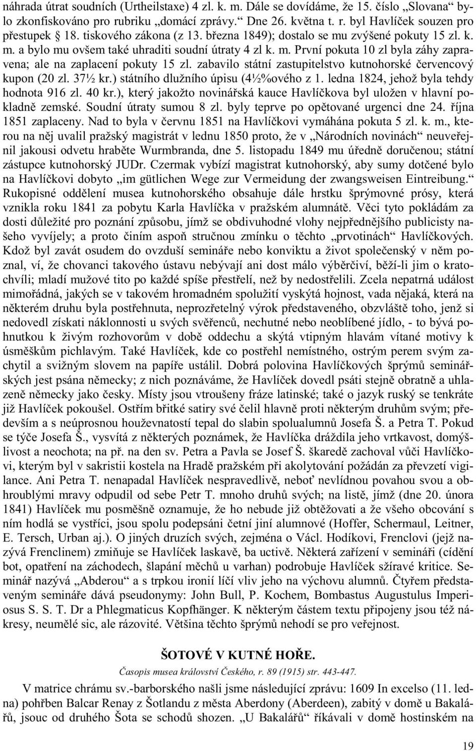 zabavilo státní zastupitelstvo kutnohorské ervencový kupon (20 zl. 37½ kr.) státního dlužního úpisu (4½%ového z 1. ledna 1824, jehož byla tehdy hodnota 916 zl. 40 kr.