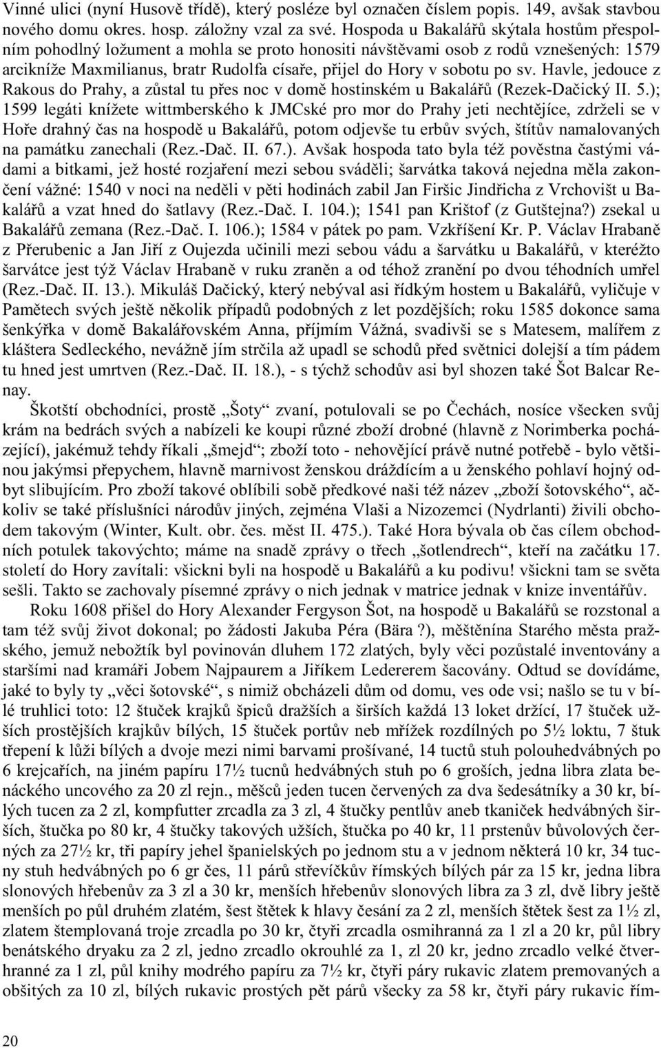 sv. Havle, jedouce z Rakous do Prahy, a z stal tu p es noc v dom hostinském u Bakalá (Rezek-Da ický II. 5.