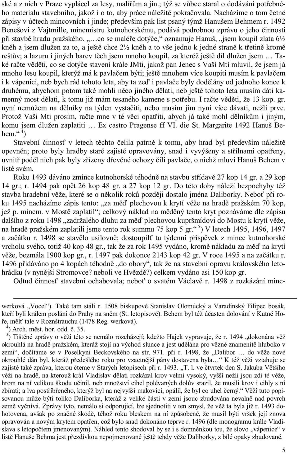 1492 Benešovi z Vajtmille, mincmistru kutnohorskému, podává podrobnou zprávu o jeho innosti p i stavb hradu pražského.