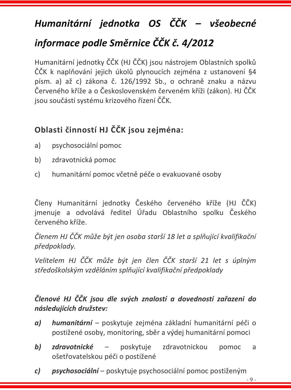 , o ochraně znaku a názvu Červeného kříže a o Československém červeném kříži (zákon). HJ ČČK jsou součástí systému krizového řízení ČČK.