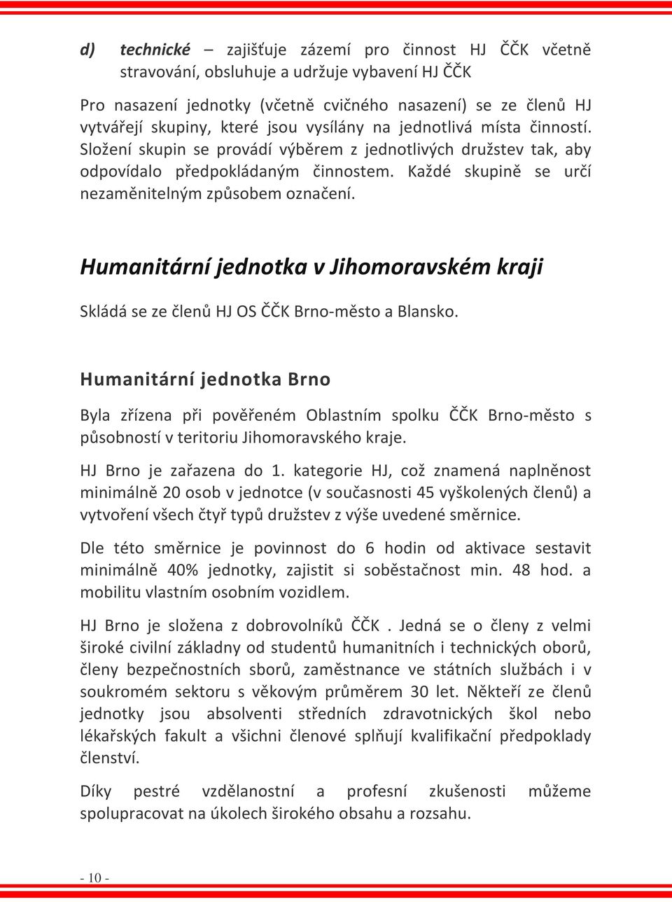 Humanitární jednotka v Jihomoravském kraji Skládá se ze členů HJ OS ČČK Brno-město a Blansko.